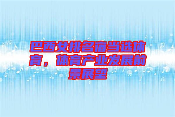 巴西女排名宿當(dāng)選體育，體育產(chǎn)業(yè)發(fā)展前景展望