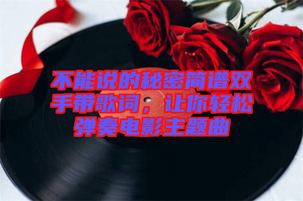 不能說的秘密簡譜雙手帶歌詞，讓你輕松彈奏電影主題曲
