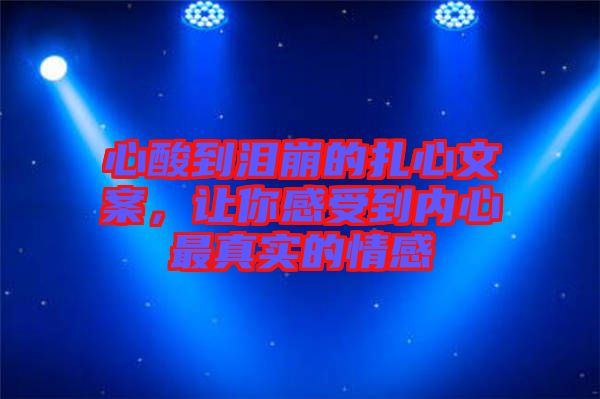 心酸到淚崩的扎心文案，讓你感受到內(nèi)心最真實的情感