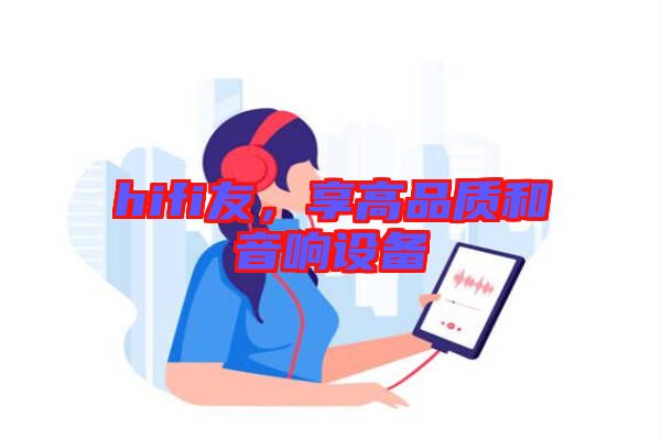 hifi友，享高品質(zhì)和音響設(shè)備