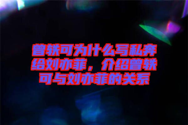 曾軼可為什么寫私奔給劉亦菲，介紹曾軼可與劉亦菲的關(guān)系