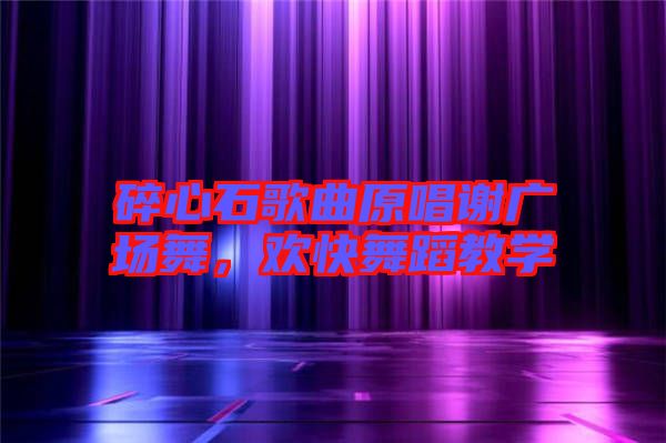 碎心石歌曲原唱謝廣場(chǎng)舞，歡快舞蹈教學(xué)