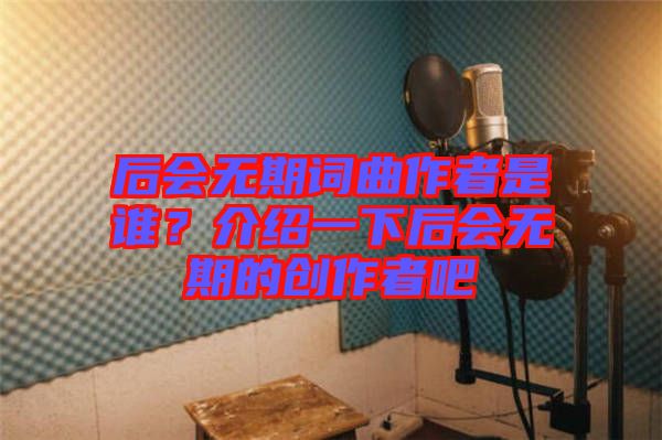 后會無期詞曲作者是誰？介紹一下后會無期的創(chuàng)作者吧