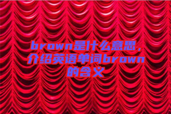 brown是什么意思，介紹英語單詞brown的含義