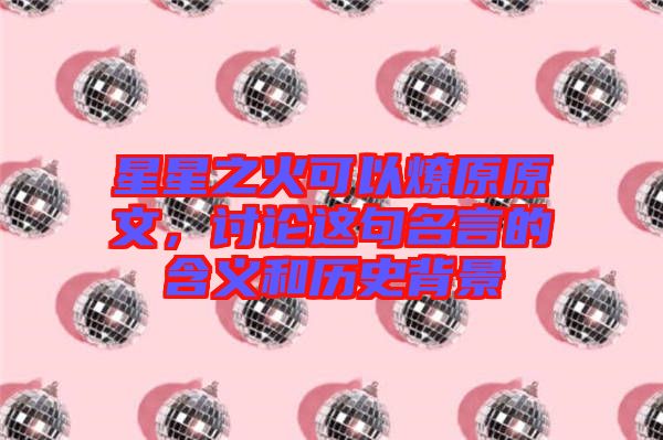 星星之火可以燎原原文，討論這句名言的含義和歷史背景