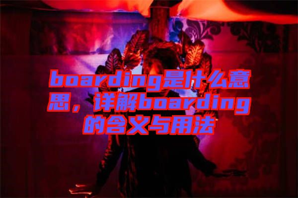 boarding是什么意思，詳解boarding的含義與用法