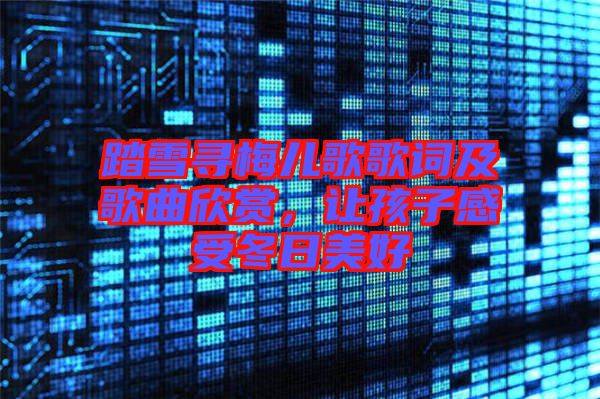 踏雪尋梅兒歌歌詞及歌曲欣賞，讓孩子感受冬日美好