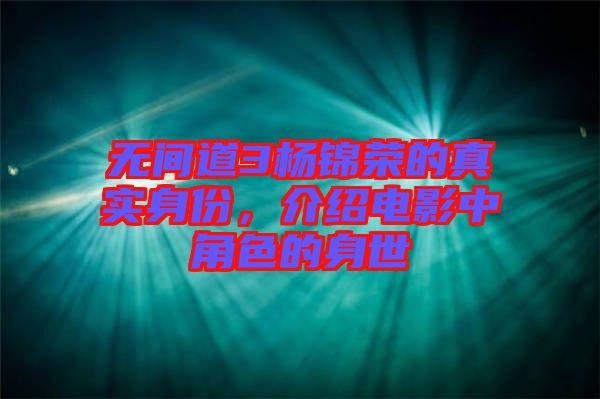 無(wú)間道3楊錦榮的真實(shí)身份，介紹電影中角色的身世