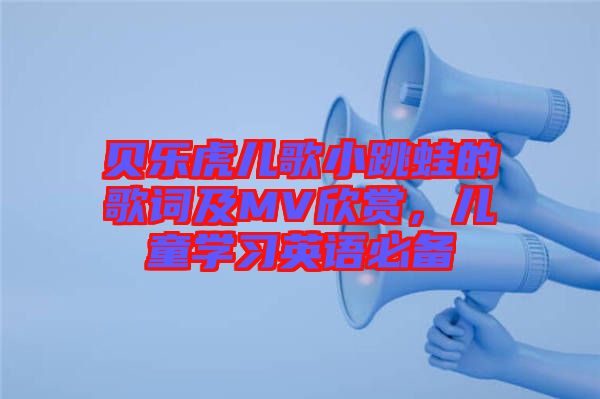 貝樂虎兒歌小跳蛙的歌詞及MV欣賞，兒童學(xué)習(xí)英語必備