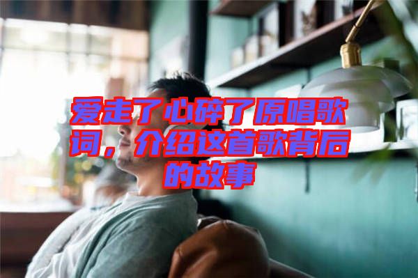 愛走了心碎了原唱歌詞，介紹這首歌背后的故事