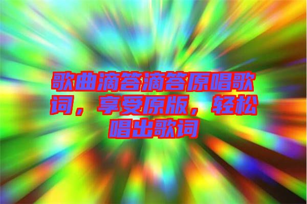 歌曲滴答滴答原唱歌詞，享受原版，輕松唱出歌詞