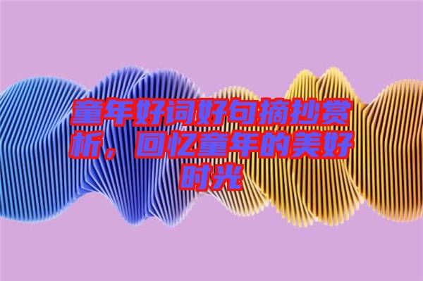 童年好詞好句摘抄賞析，回憶童年的美好時光