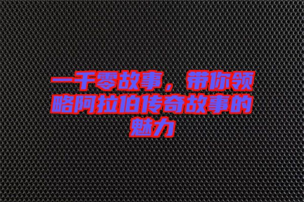 一千零故事，帶你領(lǐng)略阿拉伯傳奇故事的魅力