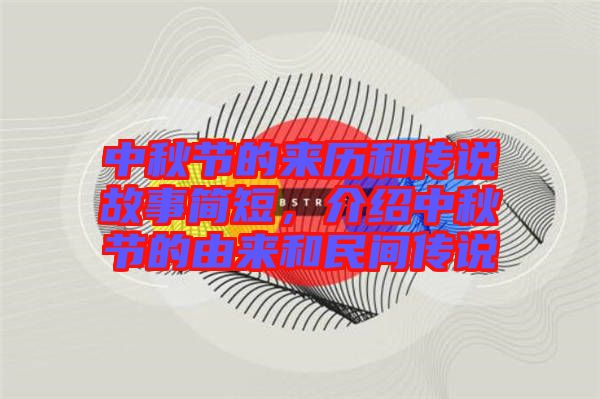 中秋節(jié)的來歷和傳說故事簡(jiǎn)短，介紹中秋節(jié)的由來和民間傳說