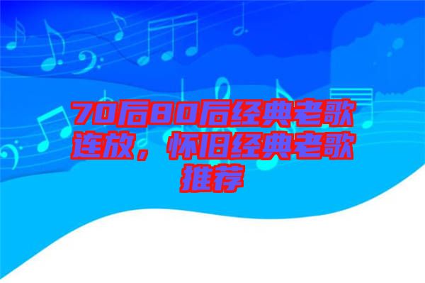 70后80后經(jīng)典老歌連放，懷舊經(jīng)典老歌推薦
