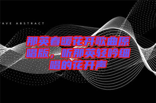 那英春暖花開歌曲原唱版，聽那英輕吟細唱的花開聲