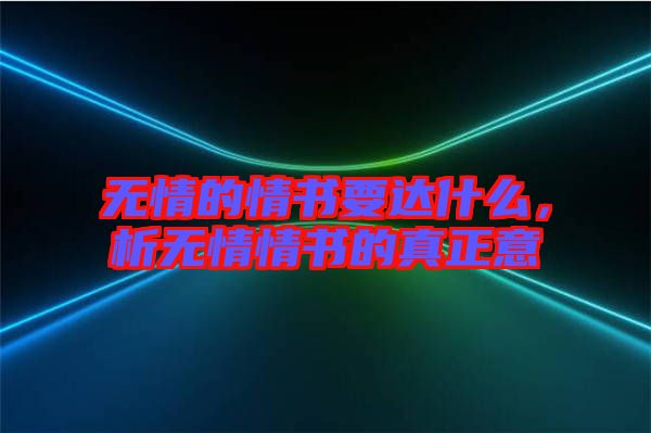 無情的情書要達(dá)什么，析無情情書的真正意