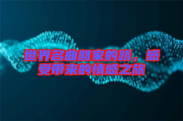 世界名曲回家的路，感受帶來的情感之旅