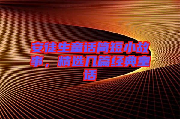 安徒生童話簡短小故事，精選幾篇經典童話