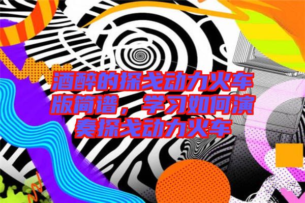 酒醉的探戈動力火車版簡譜，學(xué)習(xí)如何演奏探戈動力火車