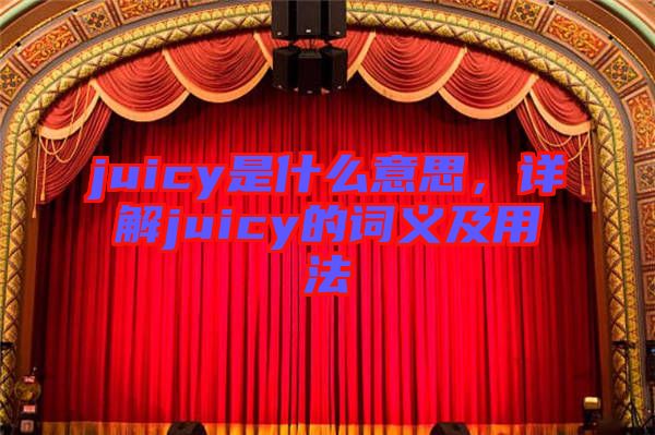 juicy是什么意思，詳解juicy的詞義及用法