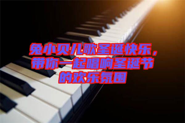 兔小貝兒歌圣誕快樂(lè)，帶你一起唱響圣誕節(jié)的歡樂(lè)氛圍