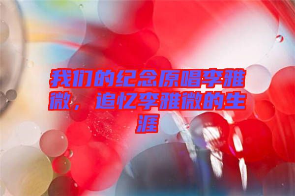 我們的紀念原唱李雅微，追憶李雅微的生涯
