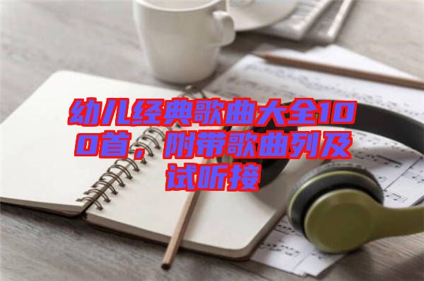 幼兒經(jīng)典歌曲大全100首，附帶歌曲列及試聽接