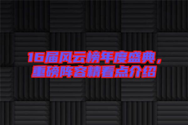 16屆風(fēng)云榜年度盛典，重磅陣容精看點介紹