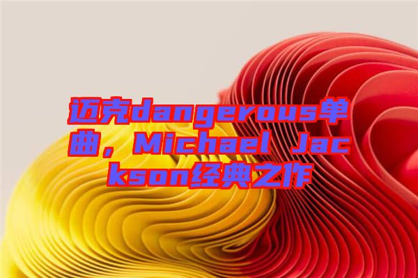 邁克dangerous單曲，Michael Jackson經(jīng)典之作