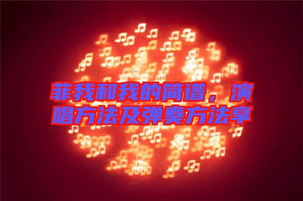 菲我和我的簡譜，演唱方法及彈奏方法享