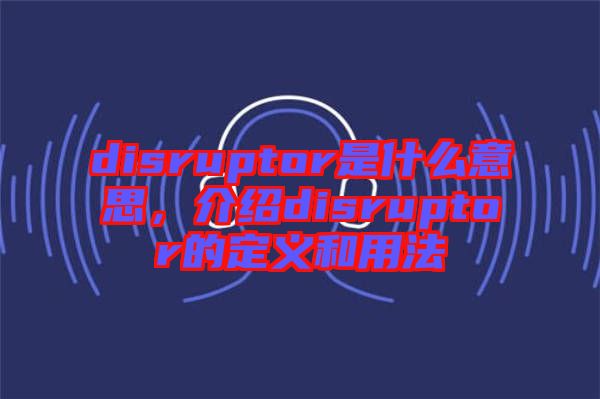 disruptor是什么意思，介紹disruptor的定義和用法