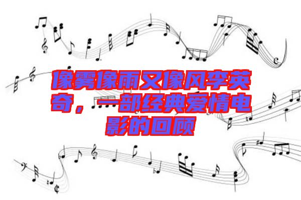 像霧像雨又像風(fēng)李英奇，一部經(jīng)典愛情電影的回顧