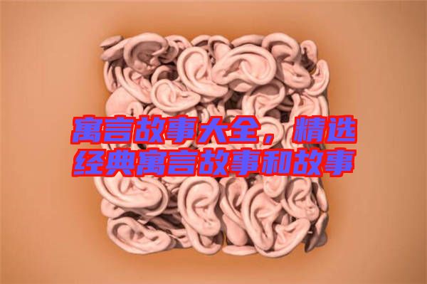 寓言故事大全，精選經(jīng)典寓言故事和故事