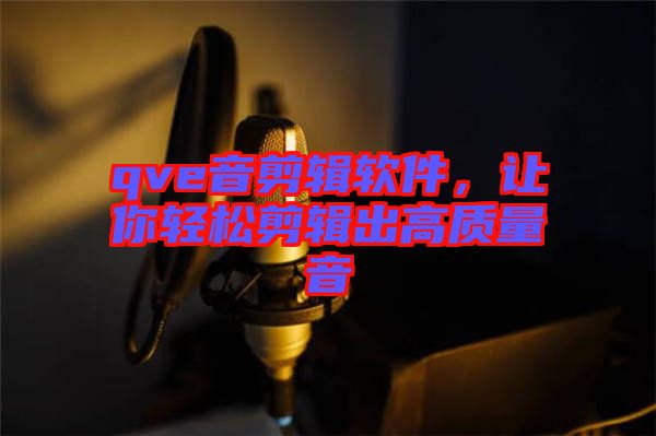 qve音剪輯軟件，讓你輕松剪輯出高質(zhì)量音