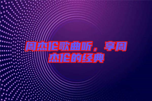 周杰倫歌曲聽，享周杰倫的經(jīng)典