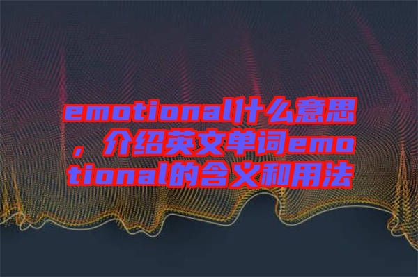 emotional什么意思，介紹英文單詞emotional的含義和用法
