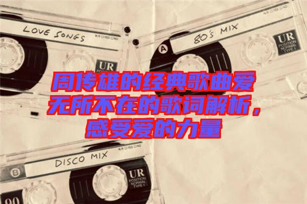 周傳雄的經典歌曲愛無所不在的歌詞解析，感受愛的力量