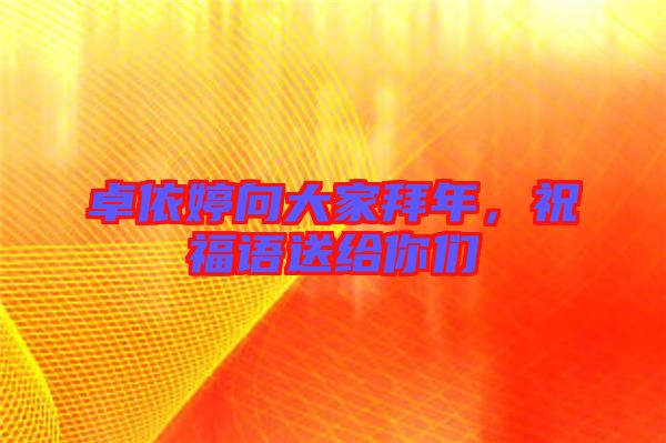 卓依婷向大家拜年，祝福語送給你們