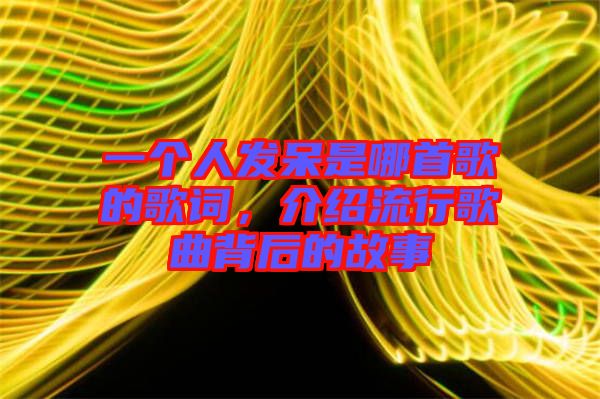 一個人發(fā)呆是哪首歌的歌詞，介紹流行歌曲背后的故事