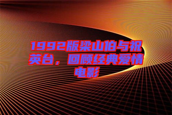 1992版梁山伯與祝英臺(tái)，回顧經(jīng)典愛(ài)情電影