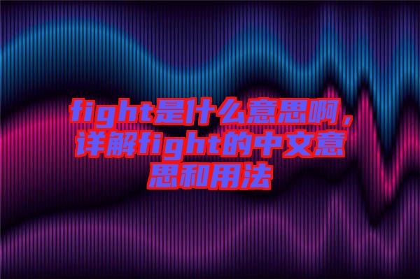 fight是什么意思啊，詳解fight的中文意思和用法