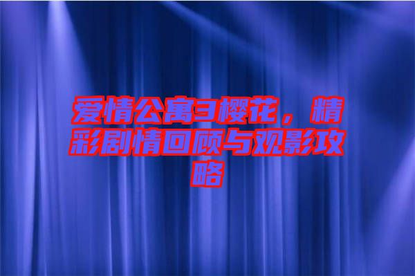 愛(ài)情公寓3櫻花，精彩劇情回顧與觀影攻略