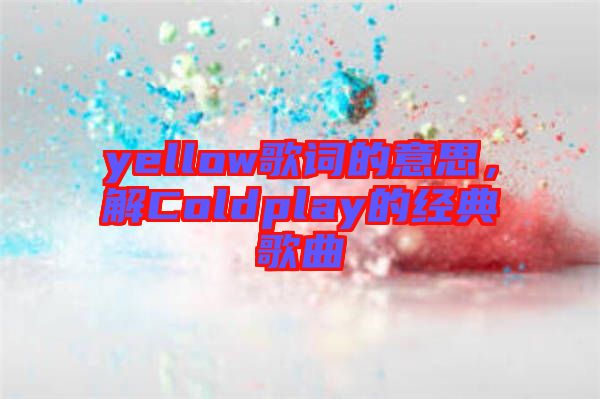 yellow歌詞的意思，解Coldplay的經(jīng)典歌曲
