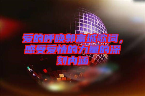 愛的呼喚郭富城歌詞，感受愛情的力量的深刻內(nèi)涵