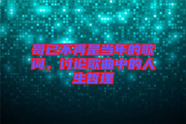哥已不再是當(dāng)年的歌詞，討論歌曲中的人生哲理