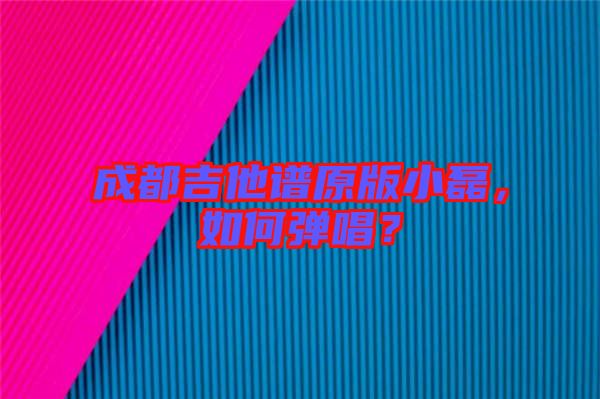 成都吉他譜原版小磊，如何彈唱？