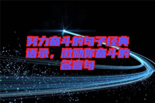 努力奮斗的句子經(jīng)典語錄，激勵(lì)你奮斗的名言句