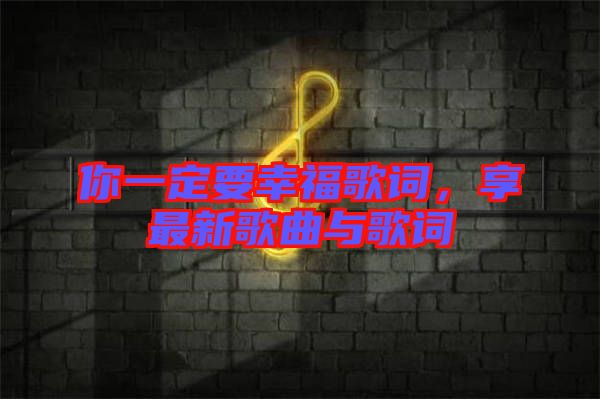 你一定要幸福歌詞，享最新歌曲與歌詞