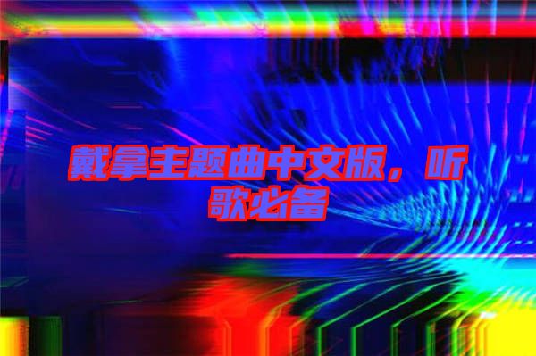 戴拿主題曲中文版，聽歌必備
